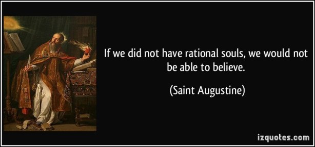 credit: izquotes.com quote-if-we-did-not-have-rational-souls-we-would-not-be-able-to-believe-saint-augustine-8606