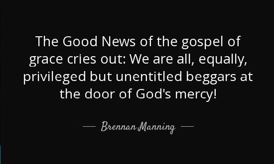 credit: AZQuotes.com quote-the-good-news-of-the-gospel-of-grace-cries-out-we-are-all-equally-privileged-but-unentitled-brennan-manning-85-84-77_EDITED